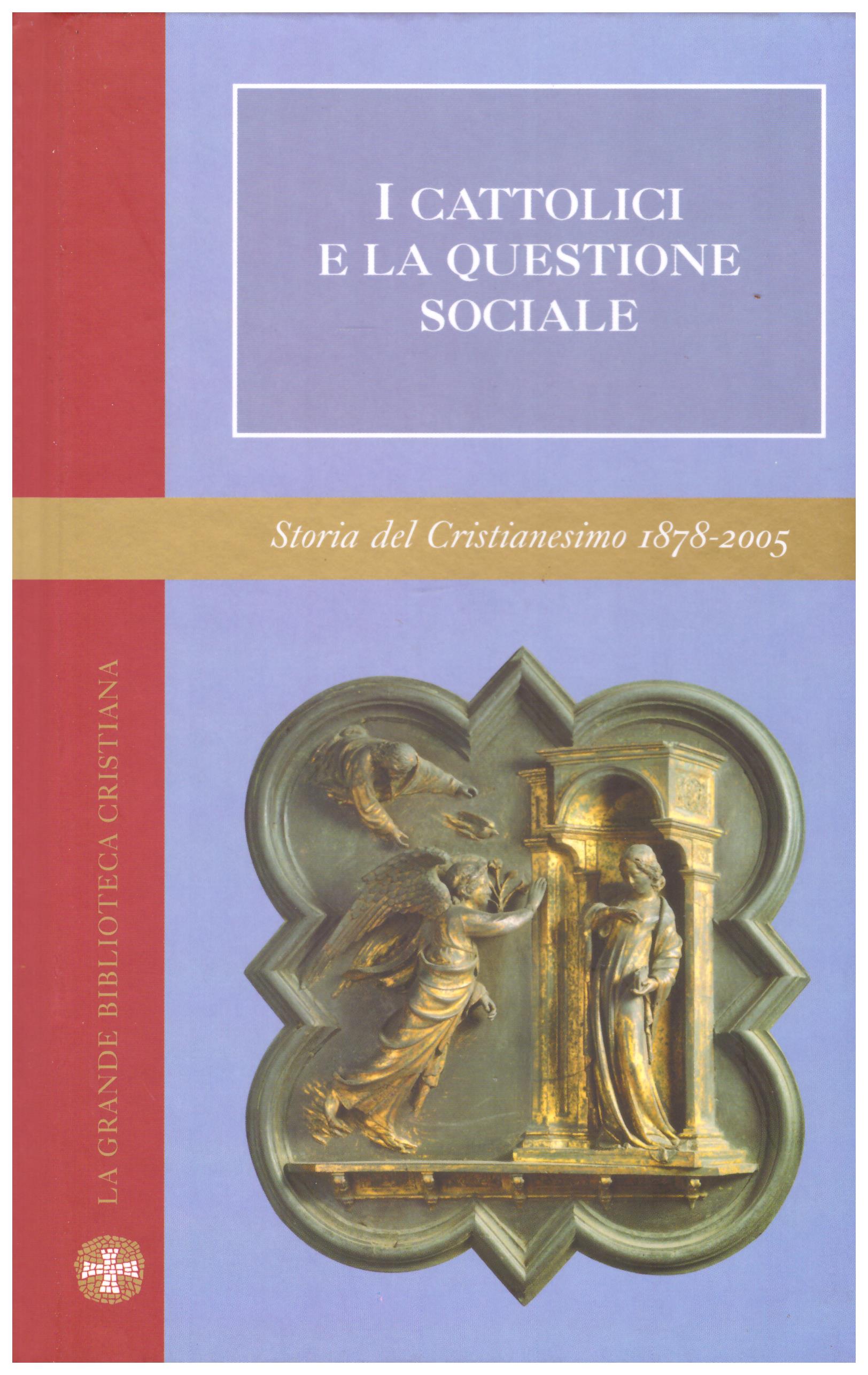 I Cattolici e la questione sociale. Collana: La grande Biblioteca Cristiana. Storia del Cristianesimo 1878 - 2005